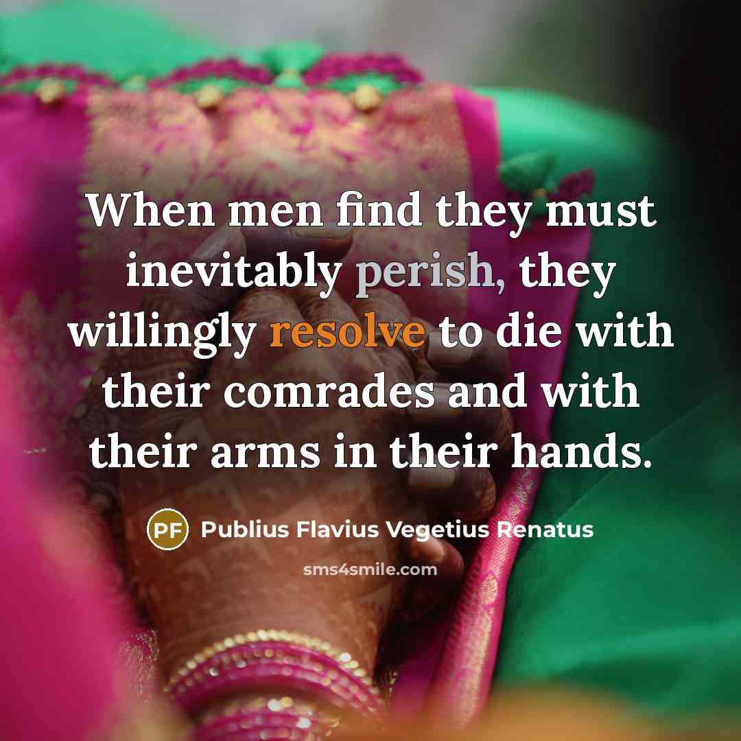“When men find they must inevitably perish, they willingly resolve…” quote by Publius Flavius Vegetius Renatus