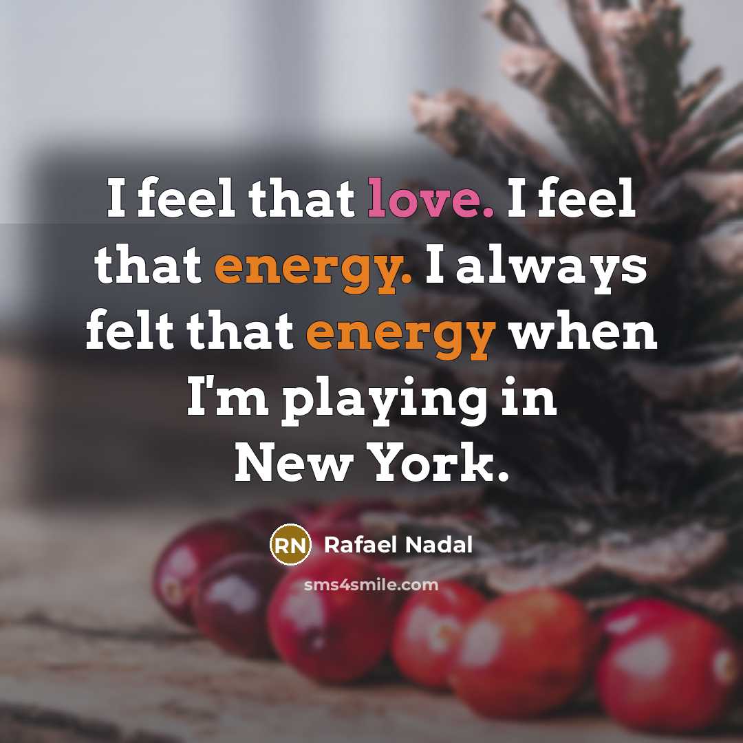 “I feel that love. I feel that energy. I always…” quote by Rafael Nadal