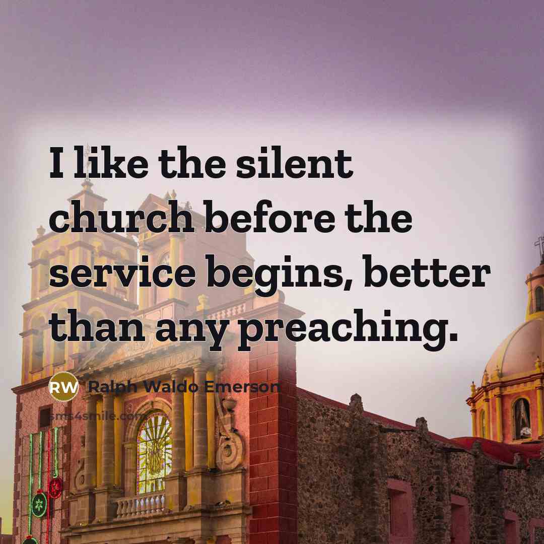 “I like the silent church before the service begins, better…” quote by Ralph Waldo Emerson