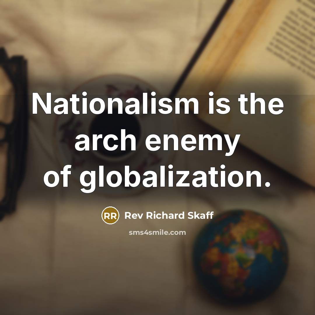 “Nationalism is the arch enemy of globalization.” quote by Rev Richard Skaff