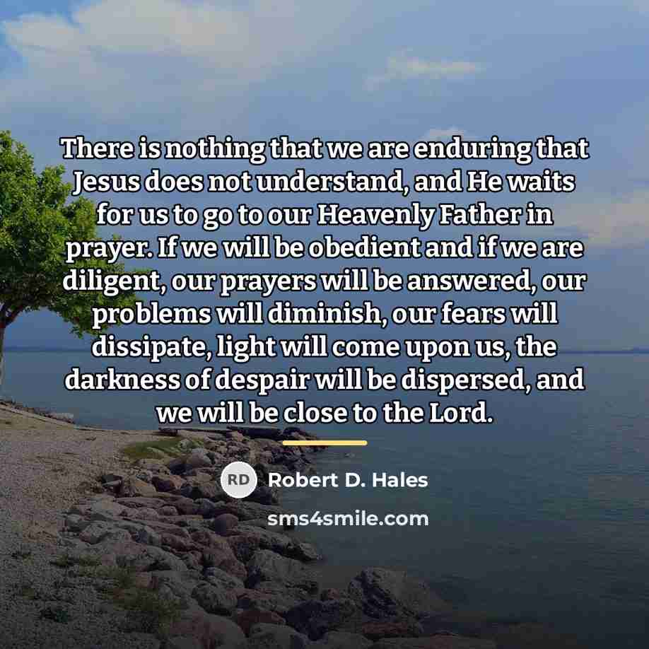 “There is nothing that we are enduring that Jesus does…” quote by Robert D. Hales