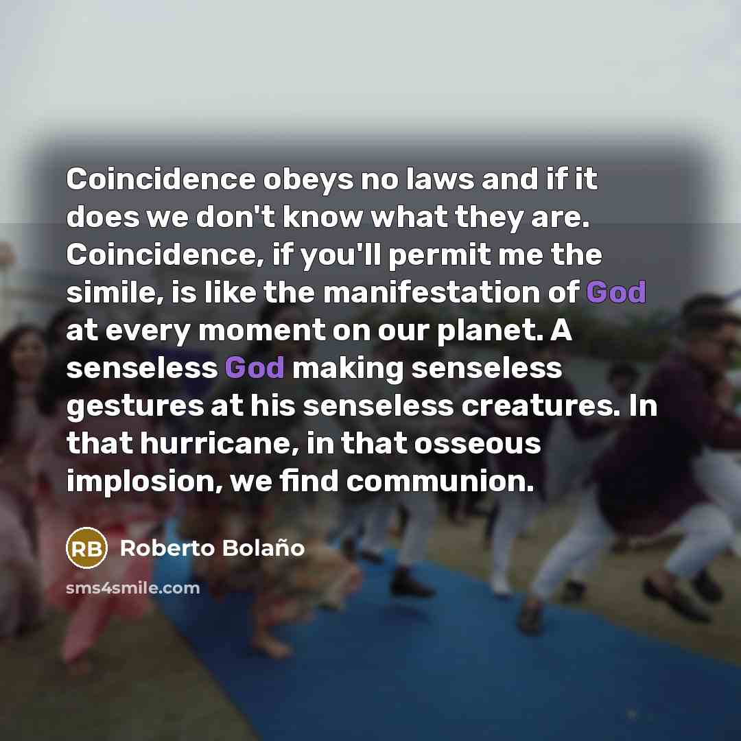 “Coincidence obeys no laws and if it does we don't…” quote by Roberto Bolano