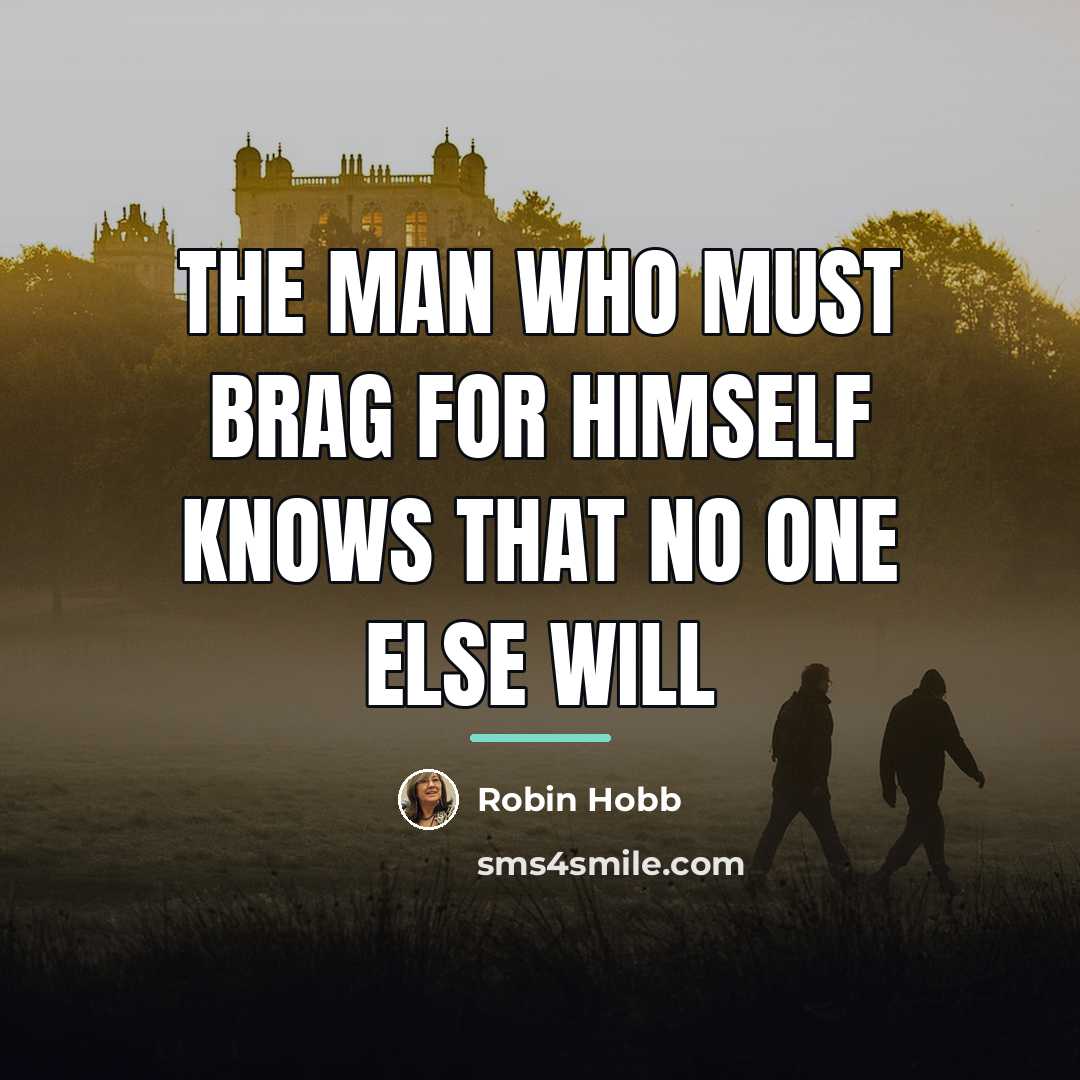 “The man who must brag for himself knows that no…” quote by Robin Hobb