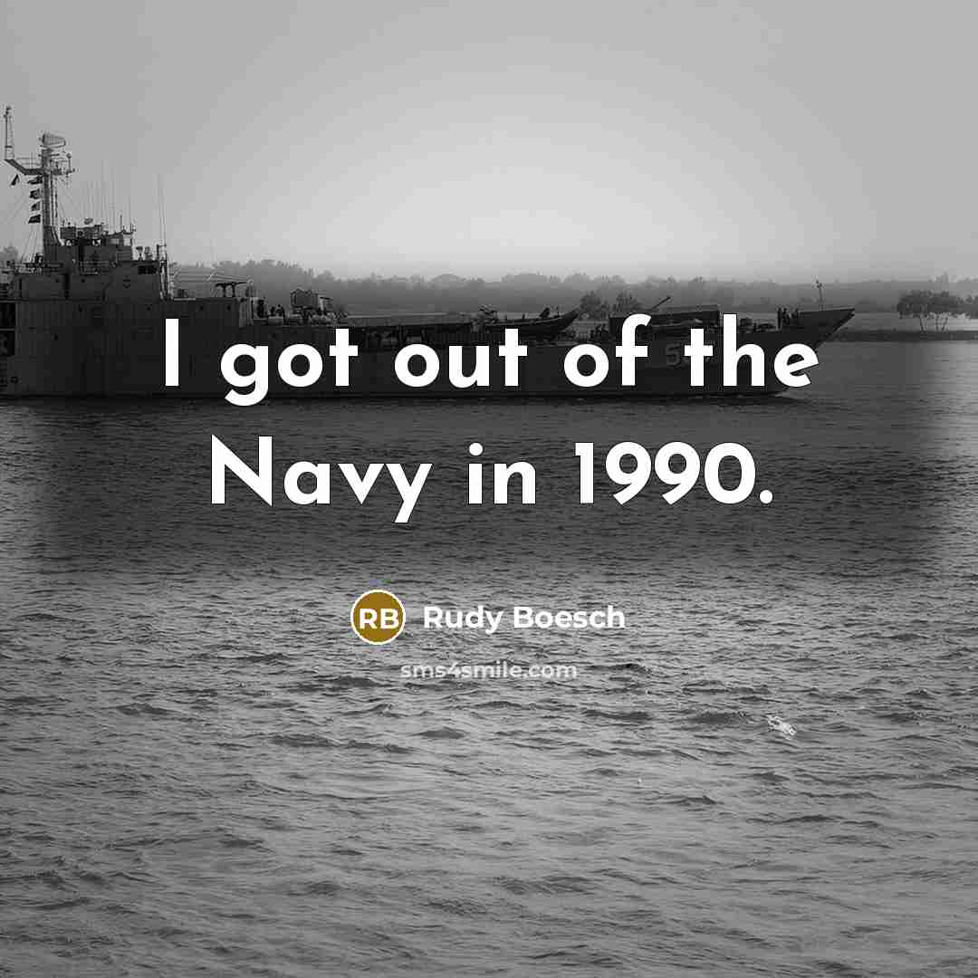 “I got out of the Navy in 1990.…” quote by Rudy Boesch