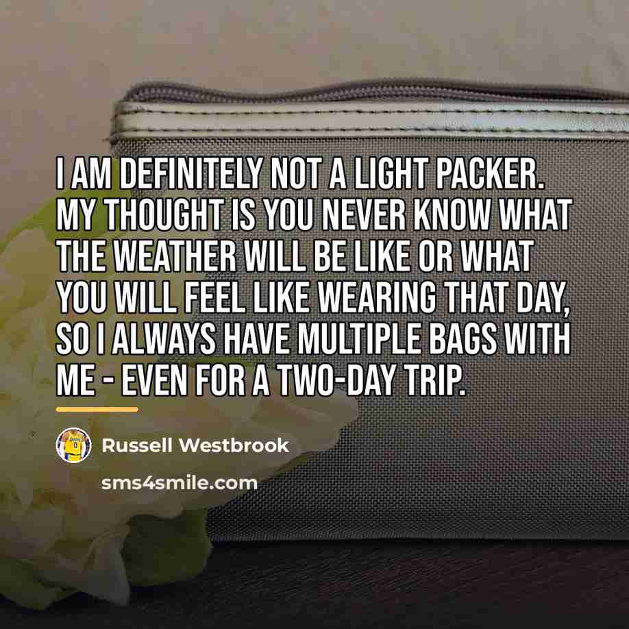 “I am definitely not a light packer. My thought is…” quote by Russell Westbrook