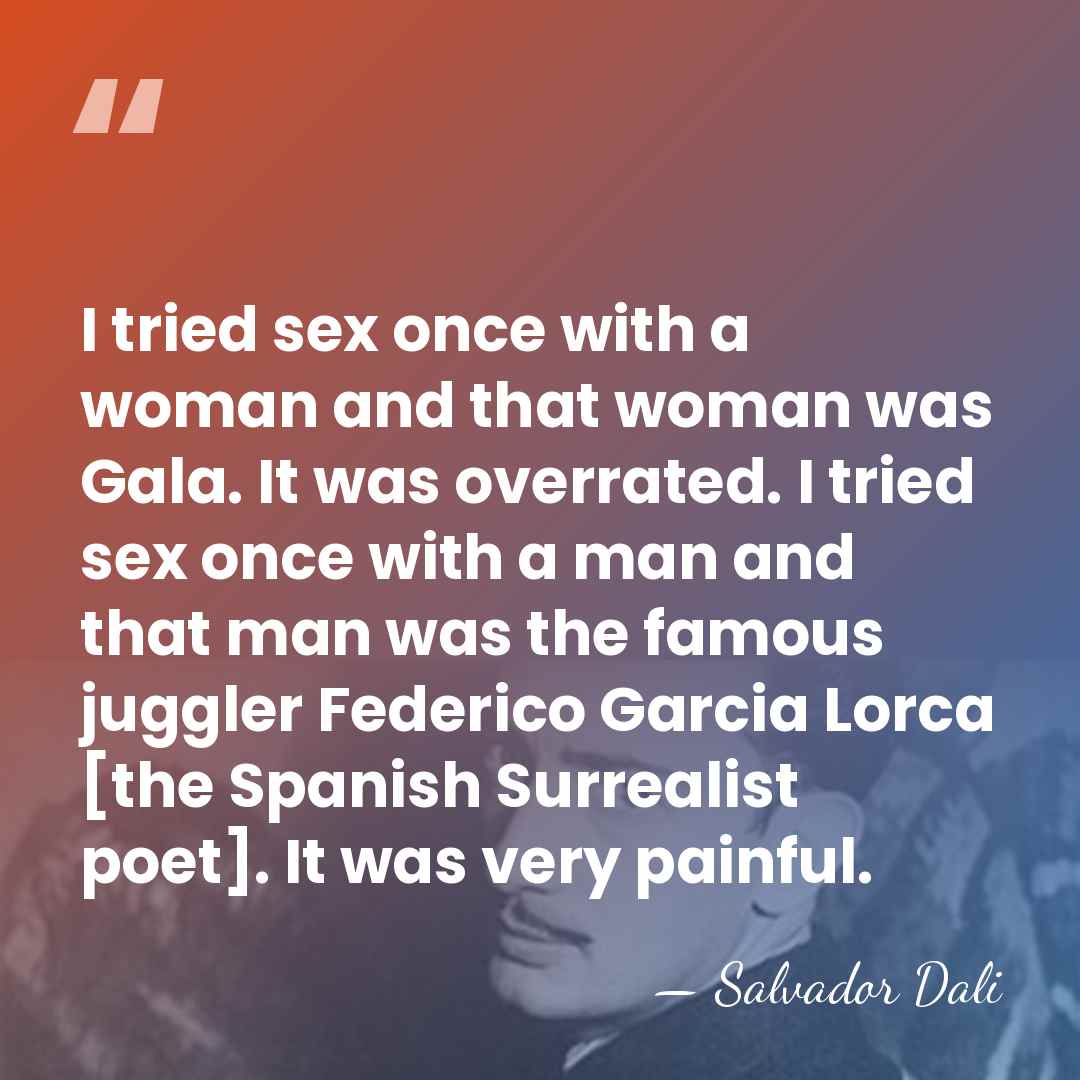 I tried sex once with a woman and that woman was Gala.&hellip; - Salvador Dali