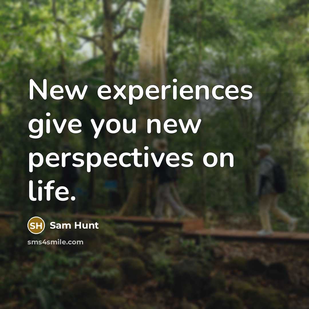 “New experiences give you new perspectives on life.” quote by Sam Hunt