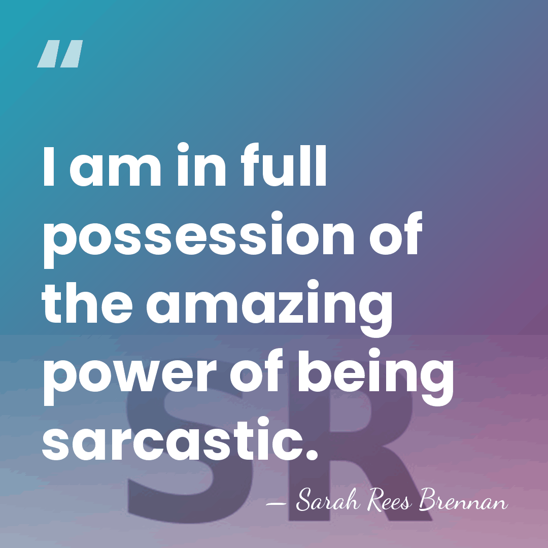 I am in full possession of the amazing power of being sarcastic. - Sarah Rees Brennan