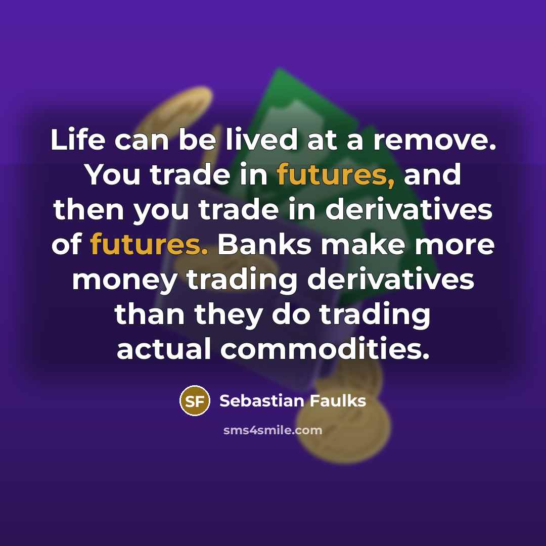 “Life can be lived at a remove. You trade in…” quote by Sebastian Faulks