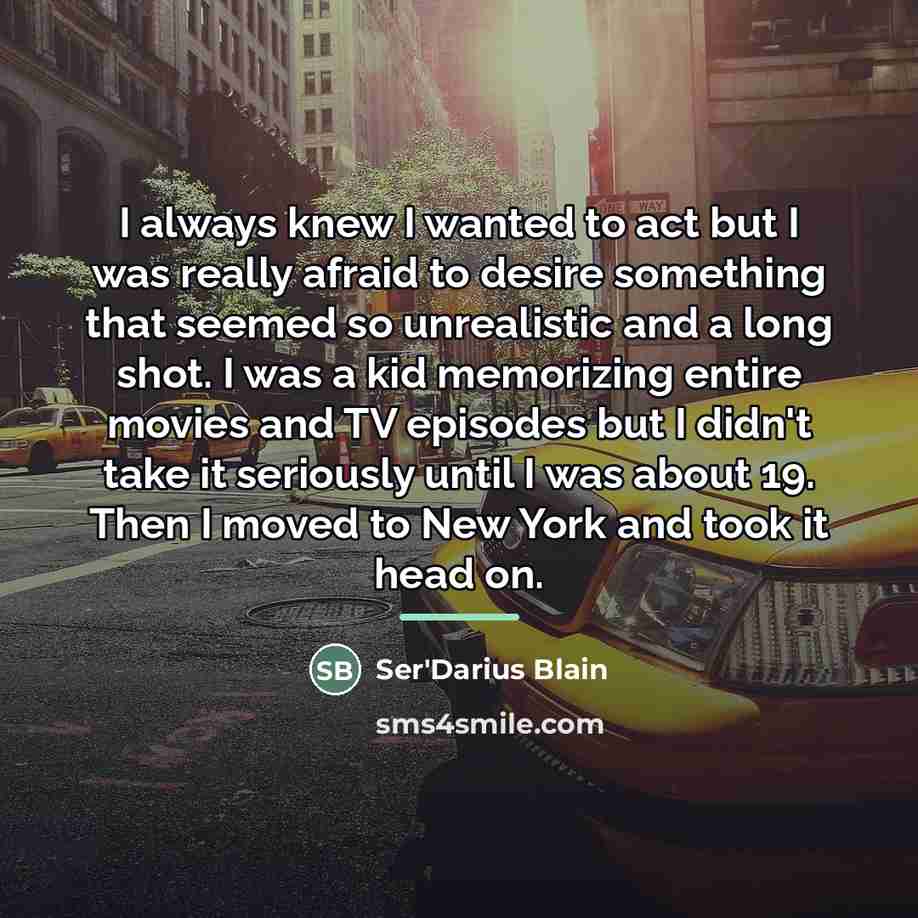 “I always knew I wanted to act but I was…” quote by Ser'Darius Blain