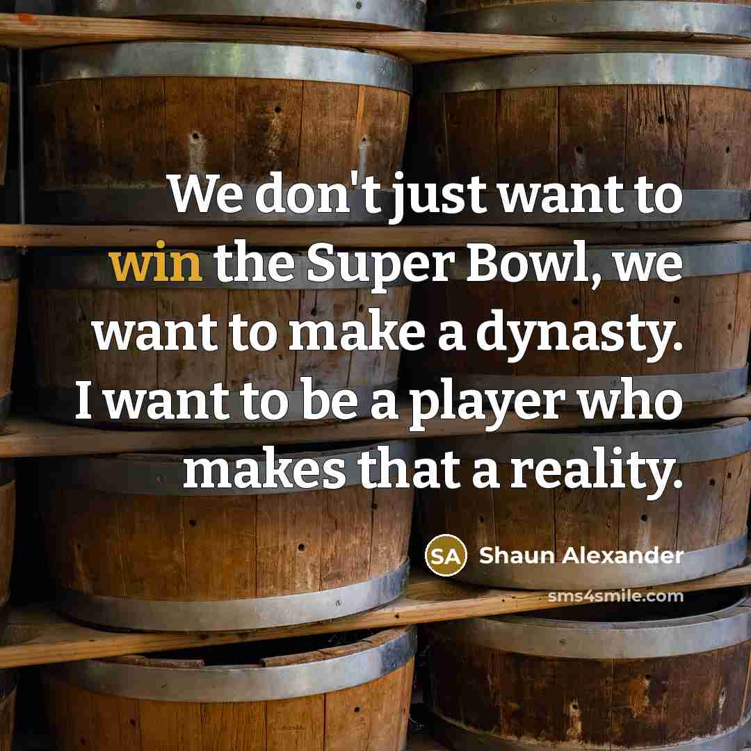 “We don't just want to win the Super Bowl, we…” quote by Shaun Alexander
