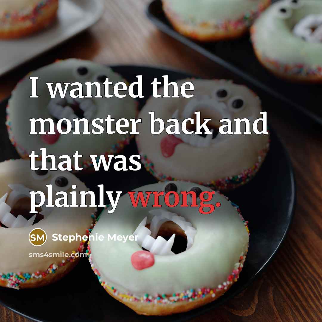 “I wanted the monster back and that was plainly wrong.…” quote by Stephenie Meyer