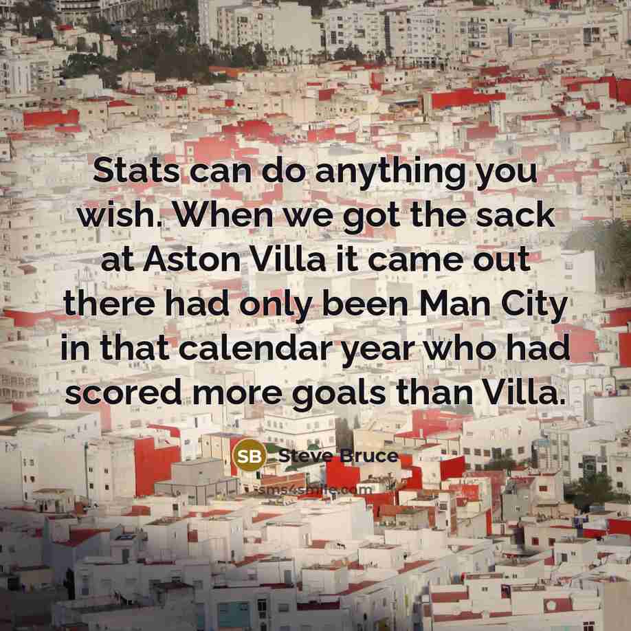 “Stats can do anything you wish. When we got the…” quote by Steve Bruce