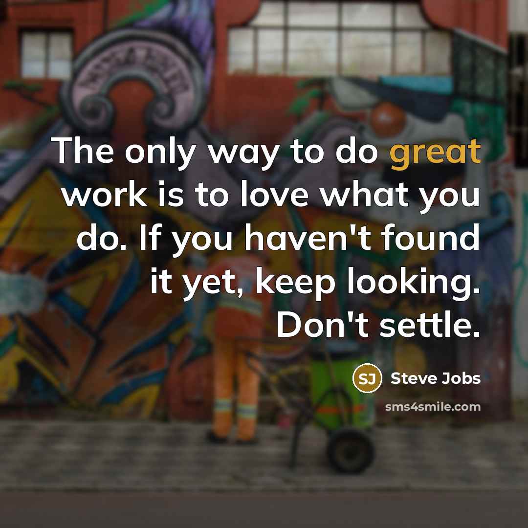 “The only way to do great work is to love…” quote by Steve Jobs