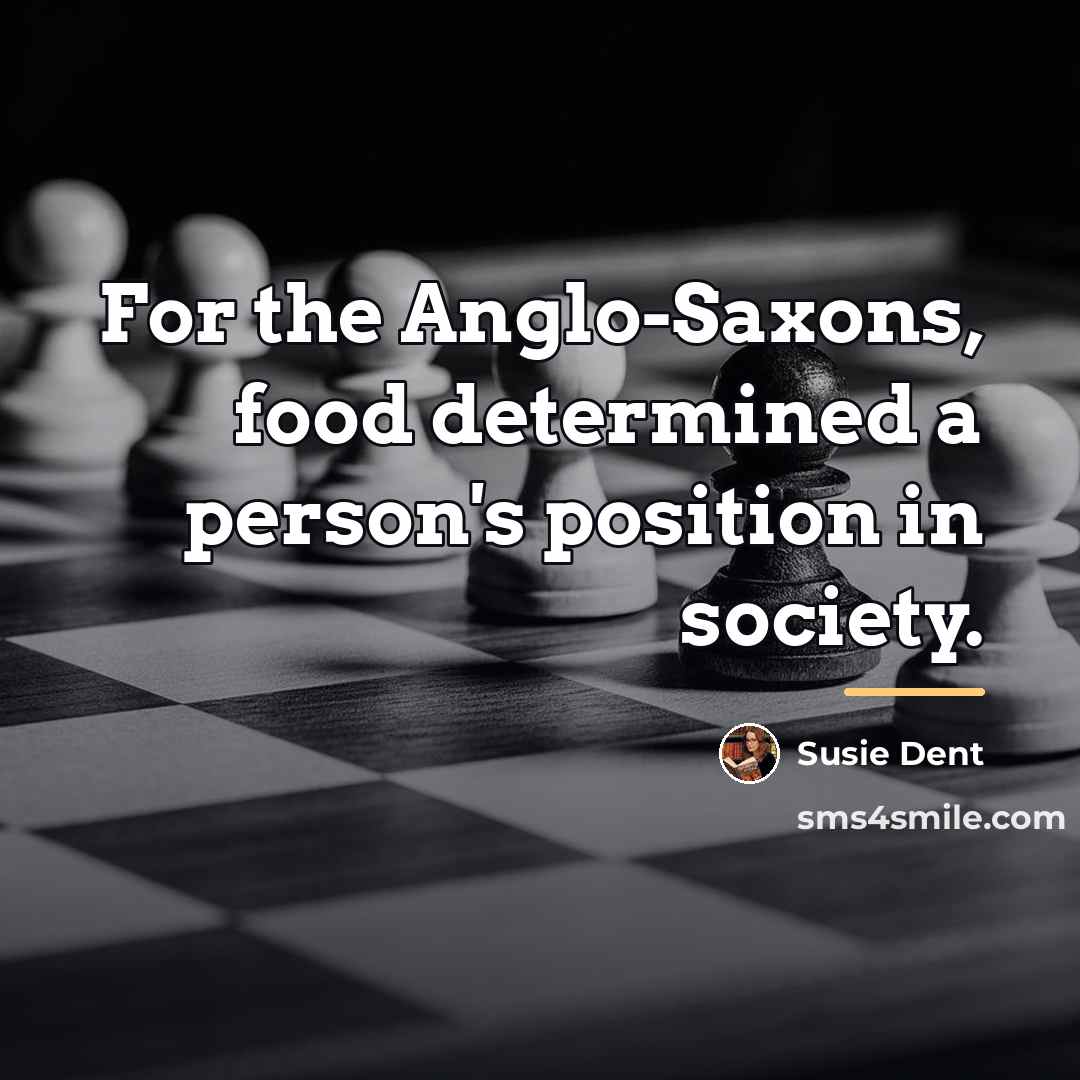 “For the Anglo-Saxons, food determined a person's position in society.…” quote by Susie Dent