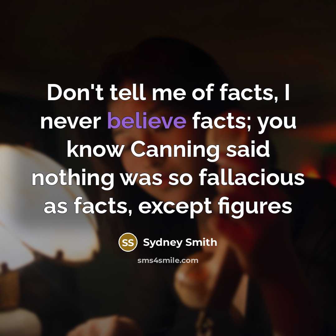 “Don't tell me of facts, I never believe facts; you…” quote by Sydney Smith