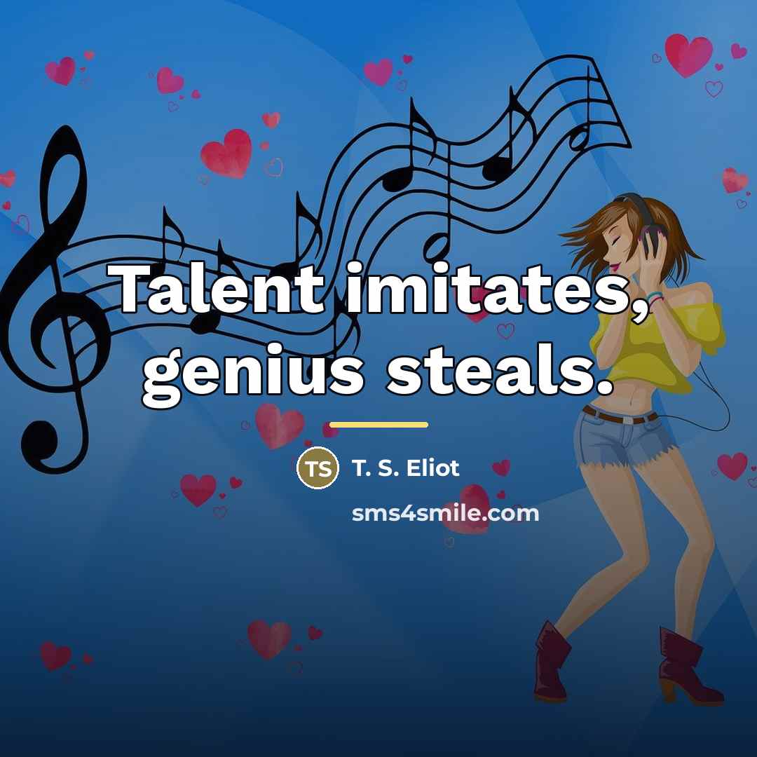 “Talent imitates, genius steals.…” quote by T. S. Eliot
