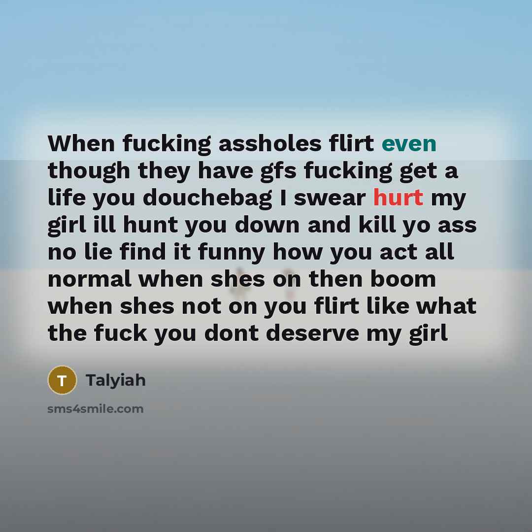 “When fucking assholes flirt even though they have gfs fucking…” quote by Talyiah