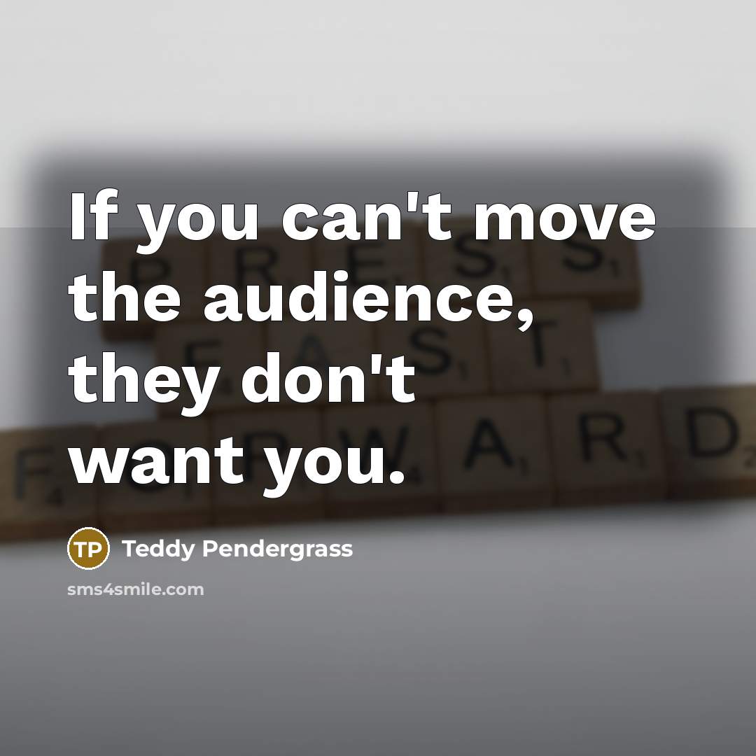 “If you can't move the audience, they don't want you.…” quote by Teddy Pendergrass