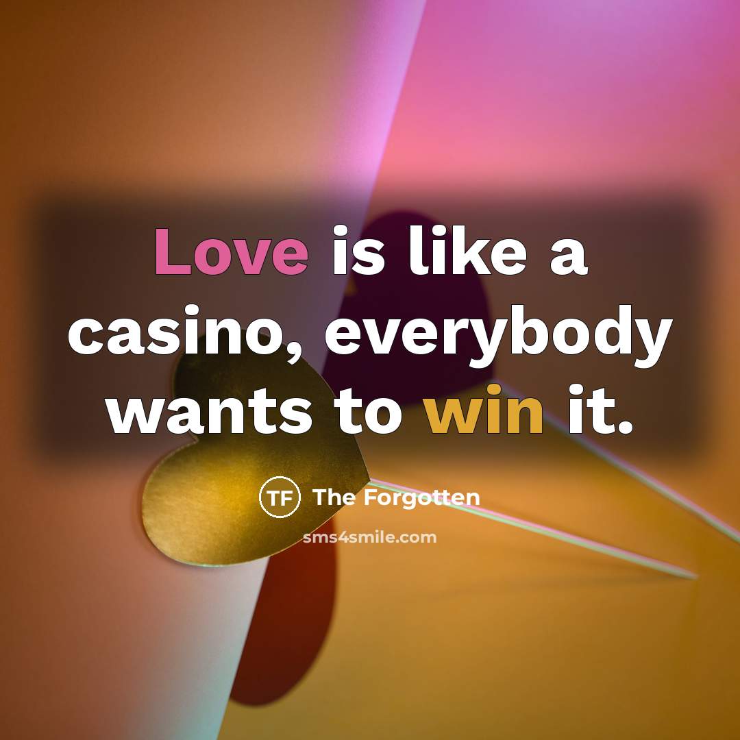 “Love is like a casino, everybody wants to win it.…” quote by The Forgotten