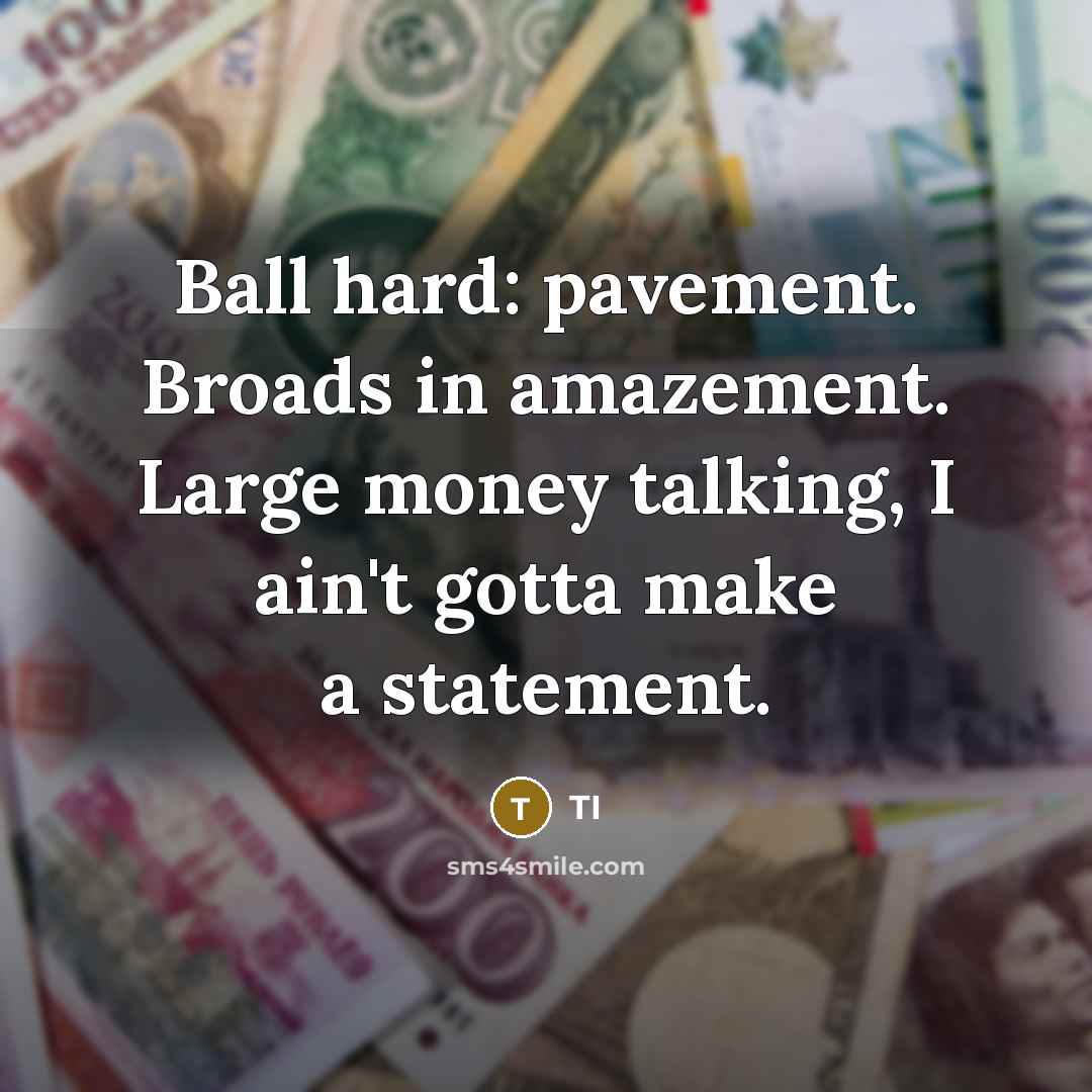 “Ball hard: pavement. Broads in amazement. Large money talking, I…” quote by TI