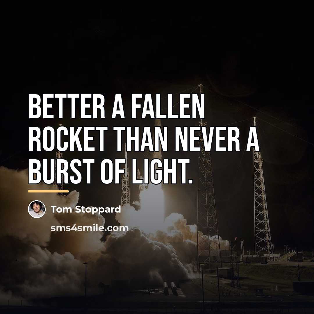 “Better a fallen rocket than never a burst of light.…” quote by Tom Stoppard