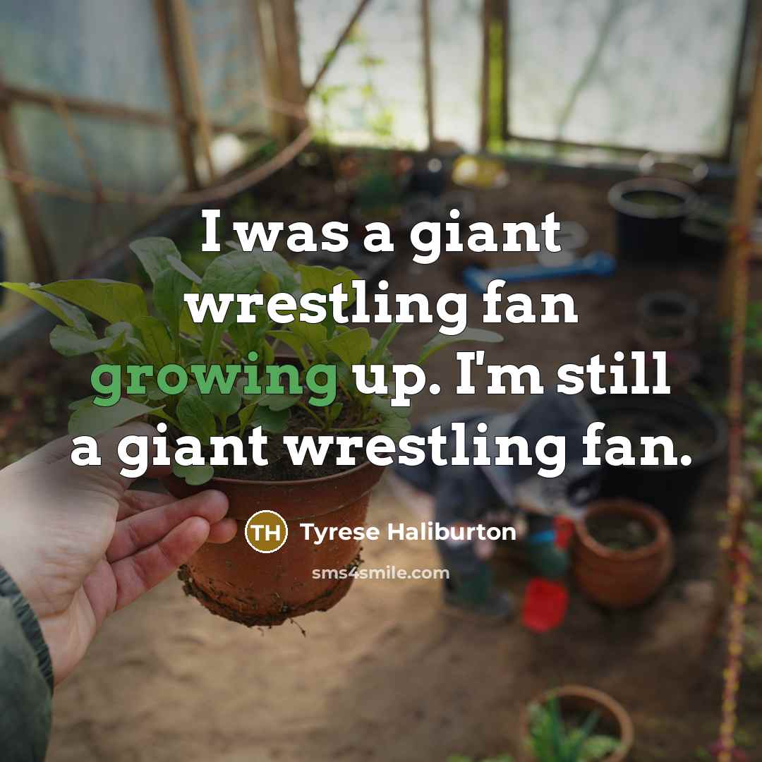 “I was a giant wrestling fan growing up. I'm still…” quote by Tyrese Haliburton