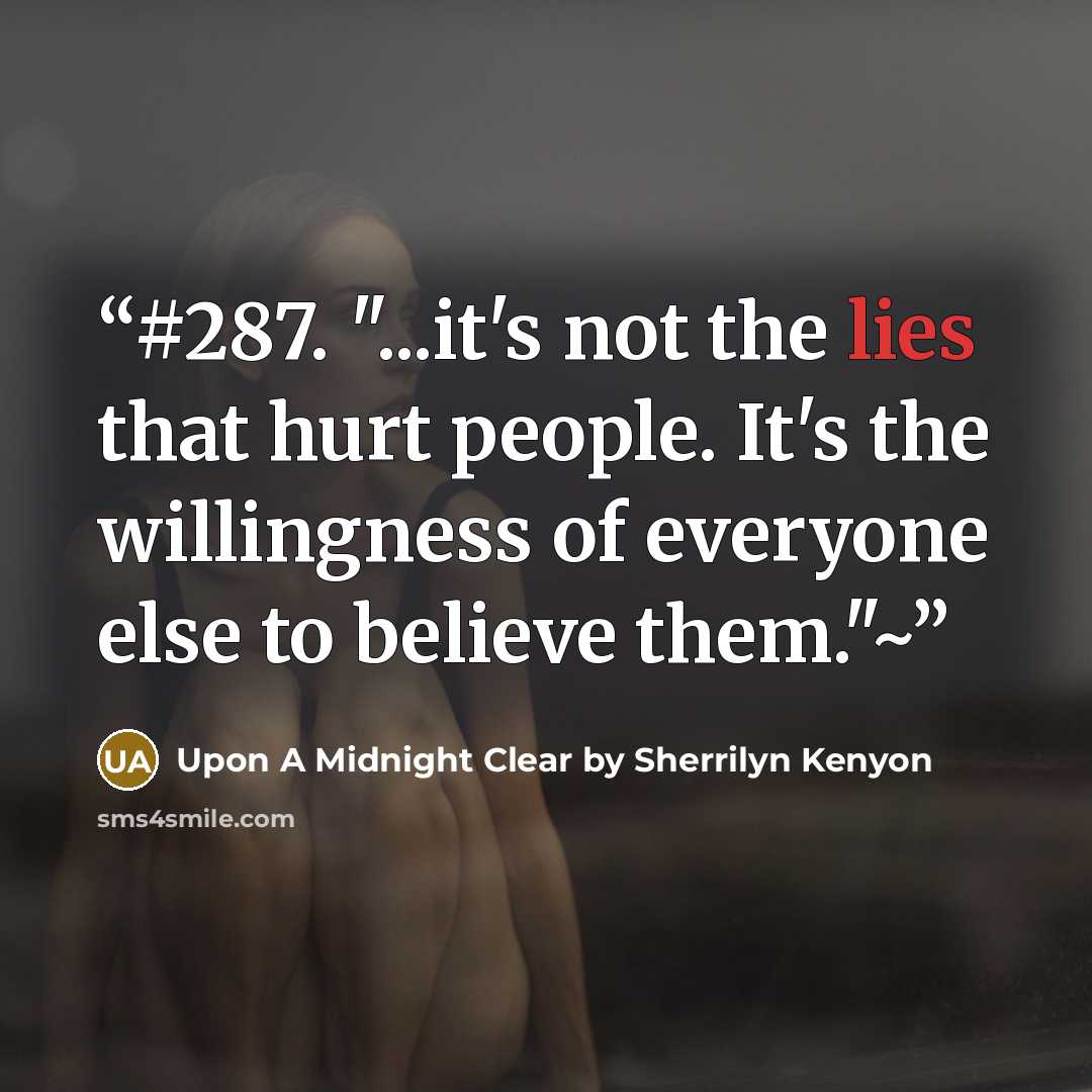 “#287. "...it's not the lies that hurt people. It's the willingness of everyone else to believe them."~” quote by Upon A Midnight Clear by Sherrilyn Kenyon