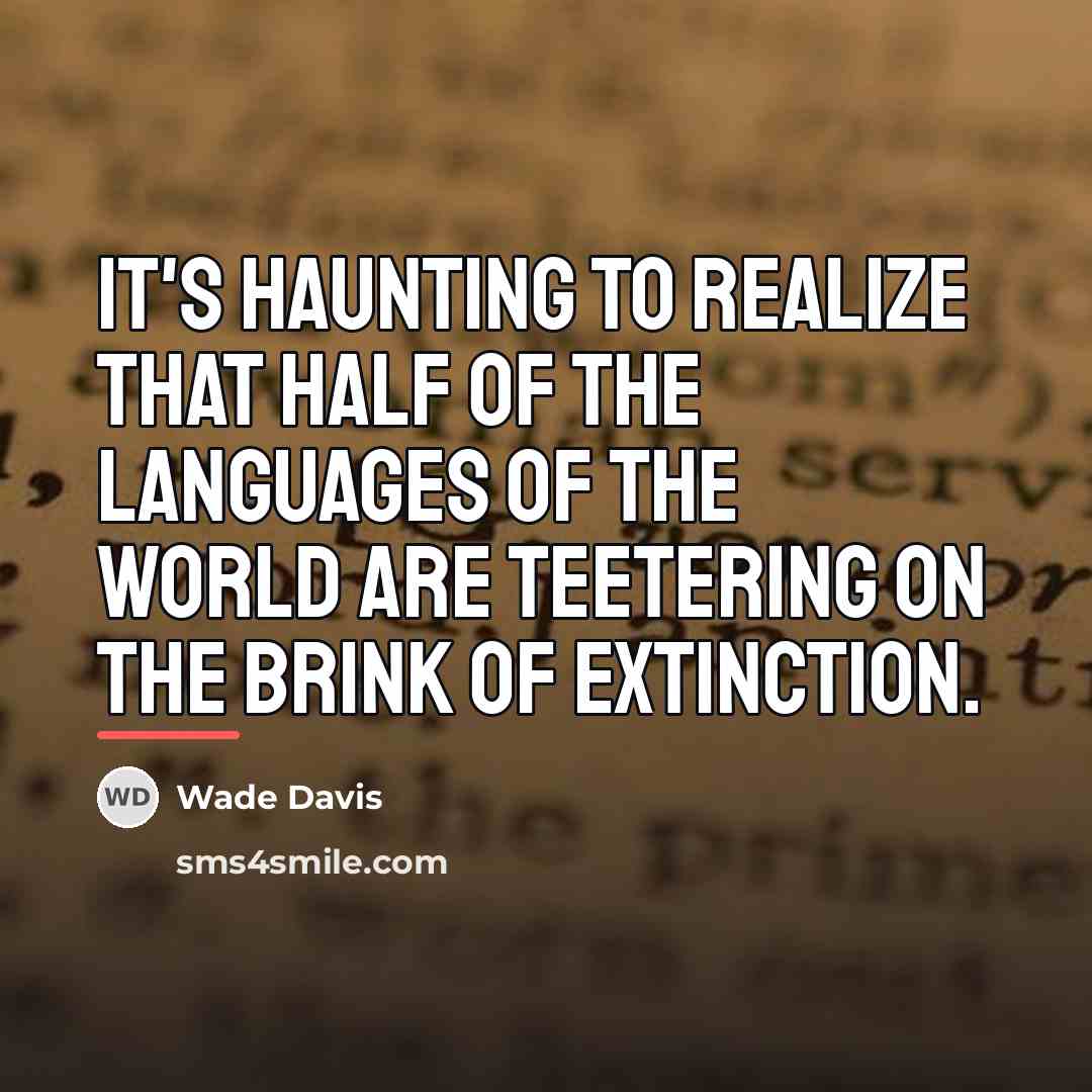 “It's haunting to realize that half of the languages of…” quote by Wade Davis