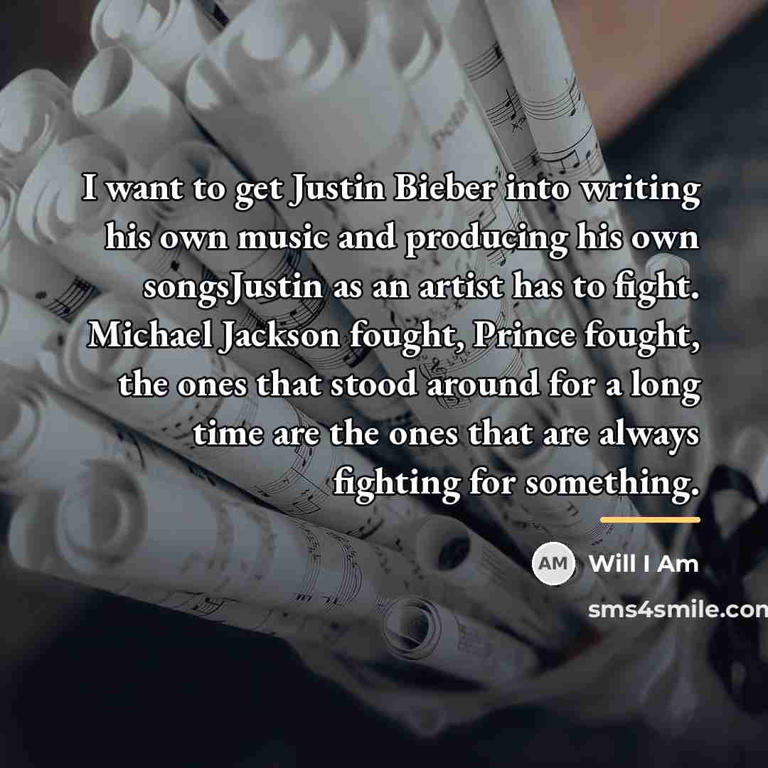 “I want to get Justin Bieber into writing his own…” quote by Will I Am
