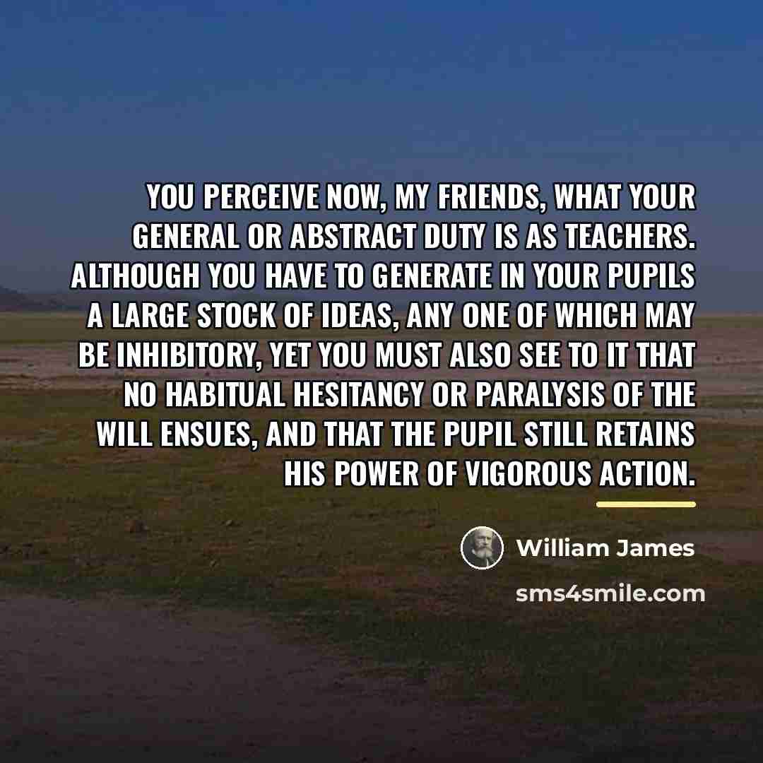 “You perceive now, my friends, what your general or abstract…” quote by William James