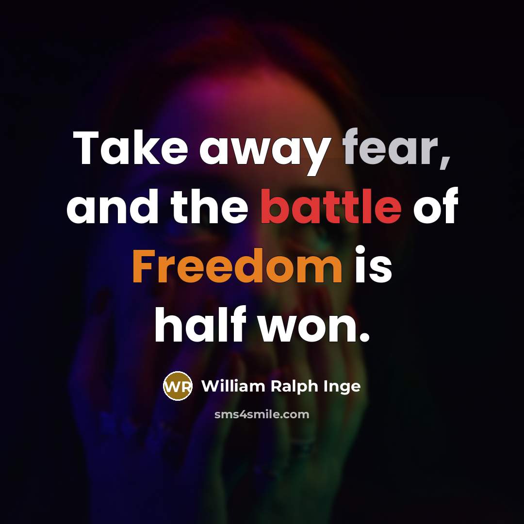 “Take away fear, and the battle of Freedom is half…” quote by William Ralph Inge