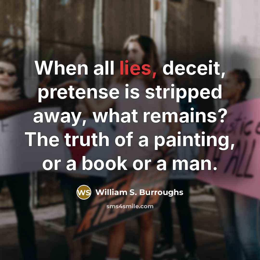 “When all lies, deceit, pretense is stripped away, what remains?…” quote by William S. Burroughs