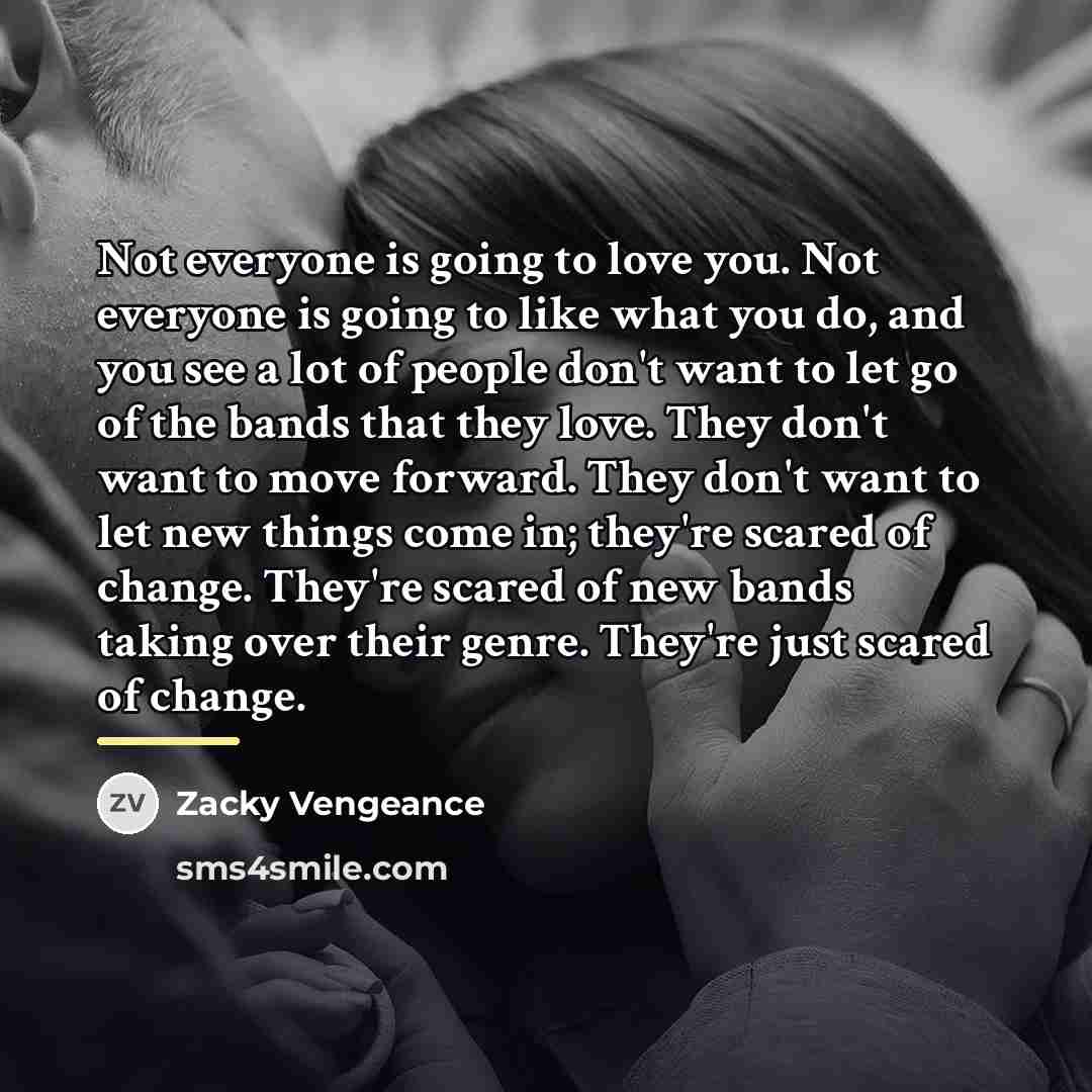 “Not everyone is going to love you. Not everyone is…” quote by Zacky Vengeance