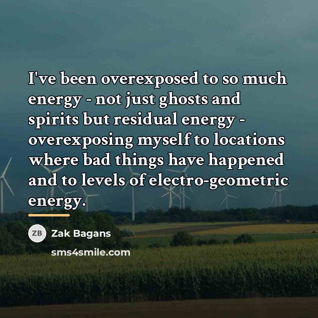 “I've been overexposed to so much energy - not just…” quote by Zak Bagans