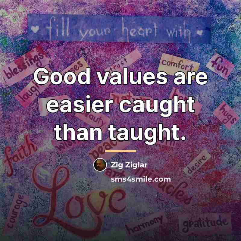 “Good values are easier caught than taught.…” quote by Zig Ziglar