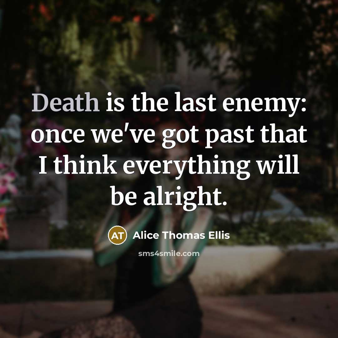 “Death is the last enemy: once we've got past that…” quote by Alice Thomas Ellis