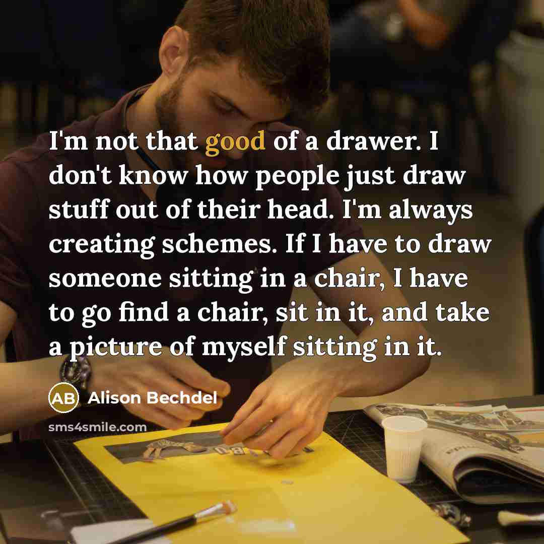 “I'm not that good of a drawer. I don't know…” quote by Alison Bechdel