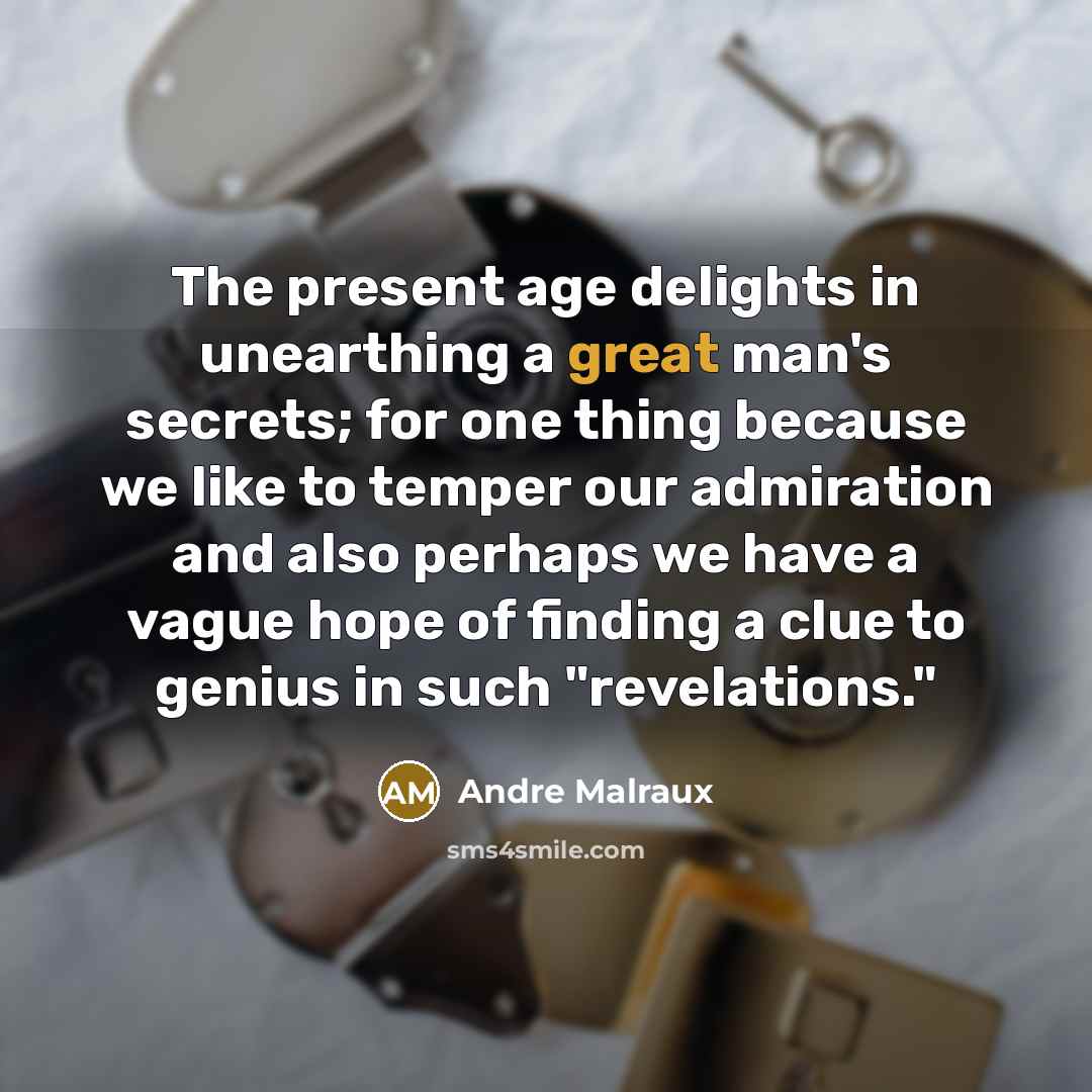 “The present age delights in unearthing a great man's secrets;…” quote by Andre Malraux