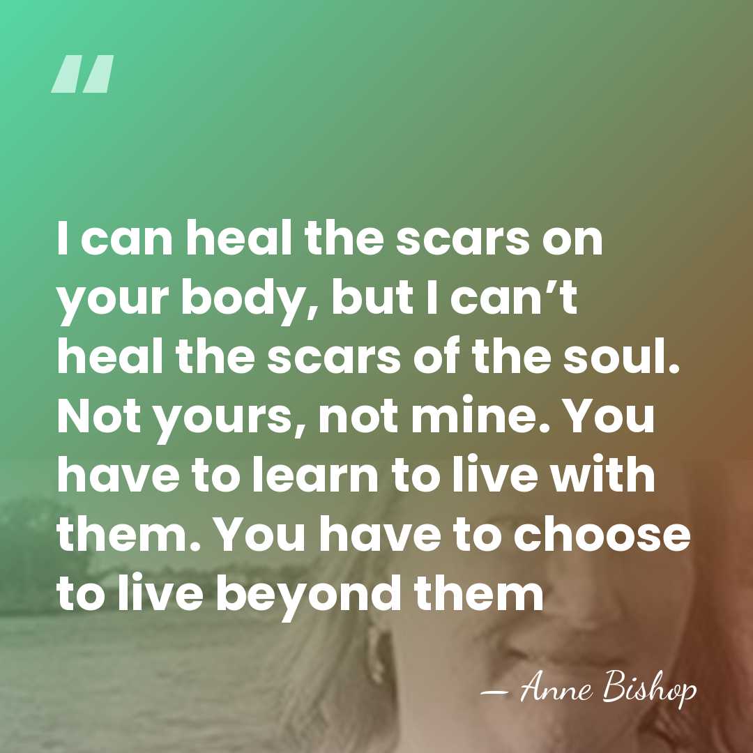 I can heal the scars on your body, but I can’t heal&hellip; - Anne Bishop