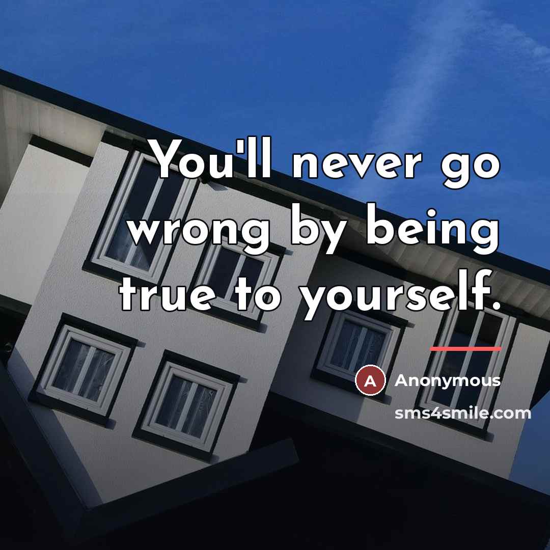 “You'll never go wrong by being true to yourself.…” quote by Anonymous