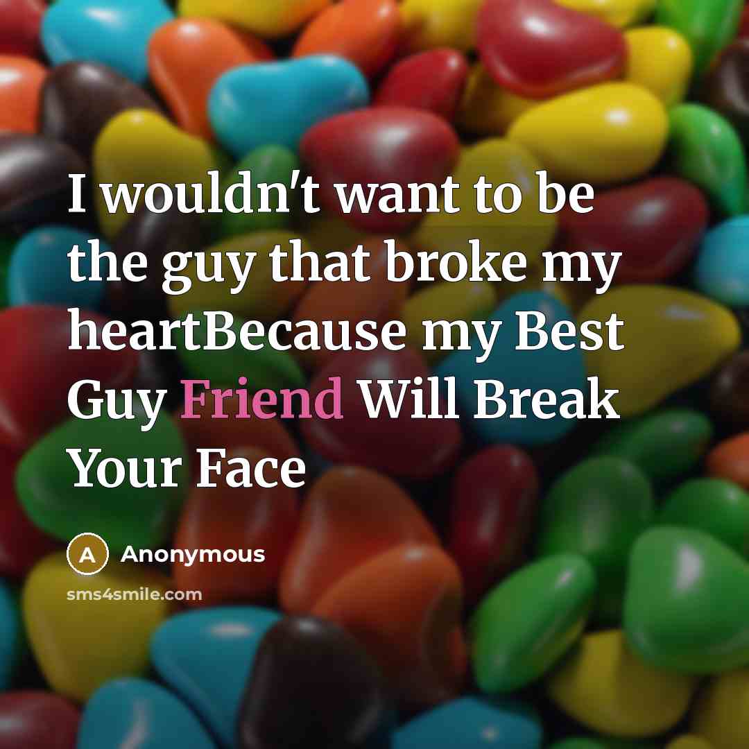 “I wouldn't want to be the guy that broke my…” quote by Anonymous