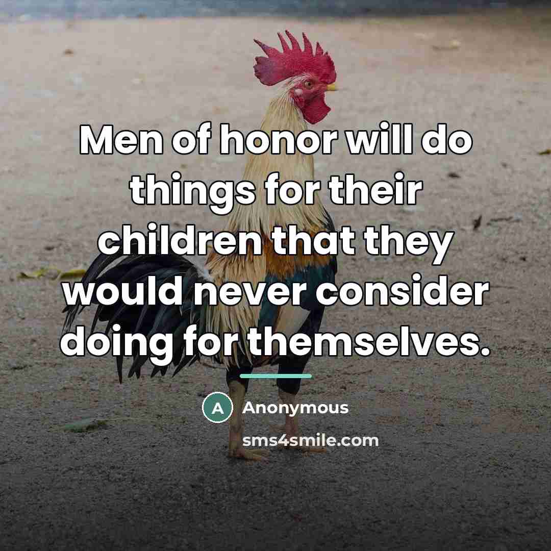 “Men of honor will do things for their children that…” quote by Anonymous