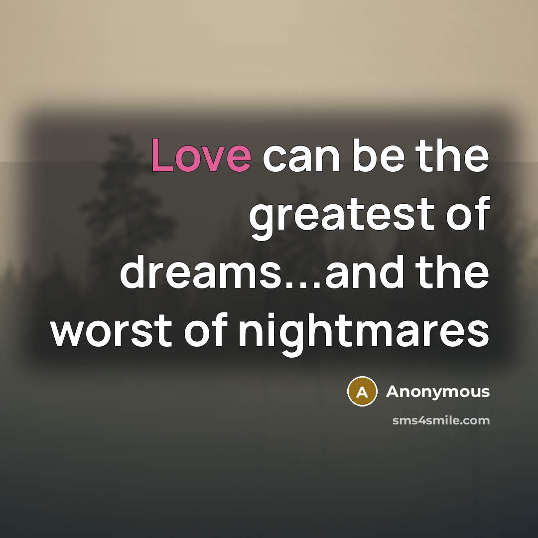 “Love can be the greatest of dreams...and the worst of…” quote by Anonymous