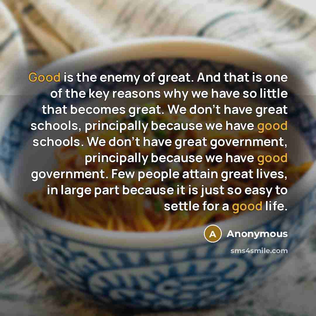 “Good is the enemy of great. And that is one…” quote by Anonymous