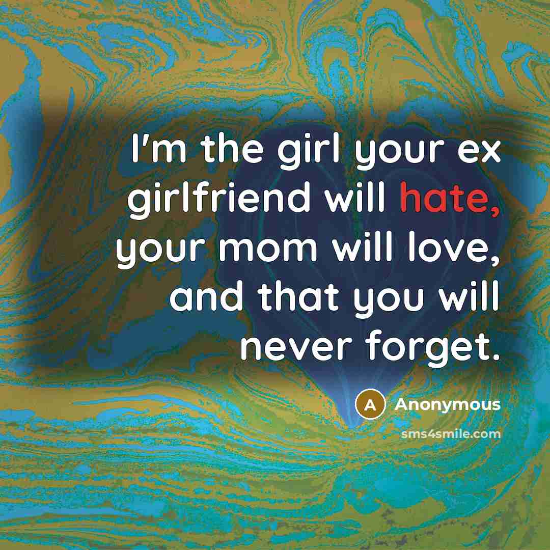 “I'm the girl your ex girlfriend will hate, your mom…” quote by Anonymous