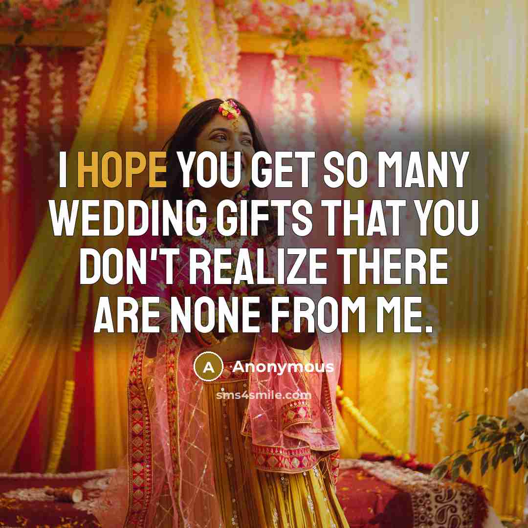 “I hope you get so many wedding gifts that you…” quote by Anonymous