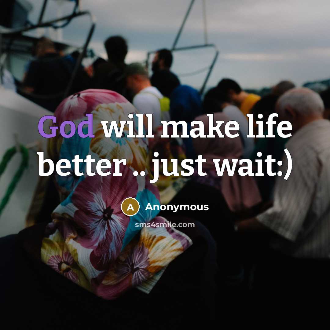 “God will make life better .. just wait:)” quote by Anonymous