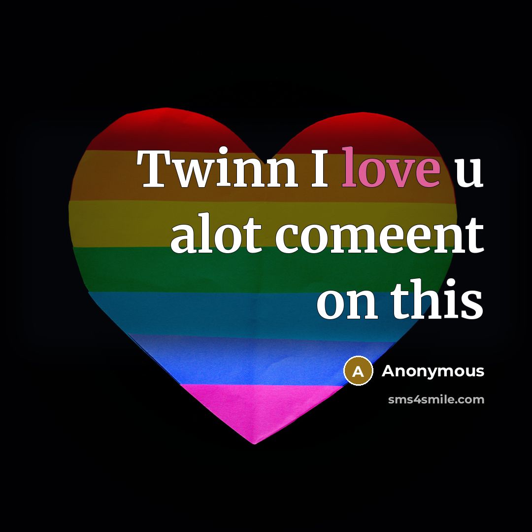 “Twinn I love u alot comeent on this” quote by Anonymous