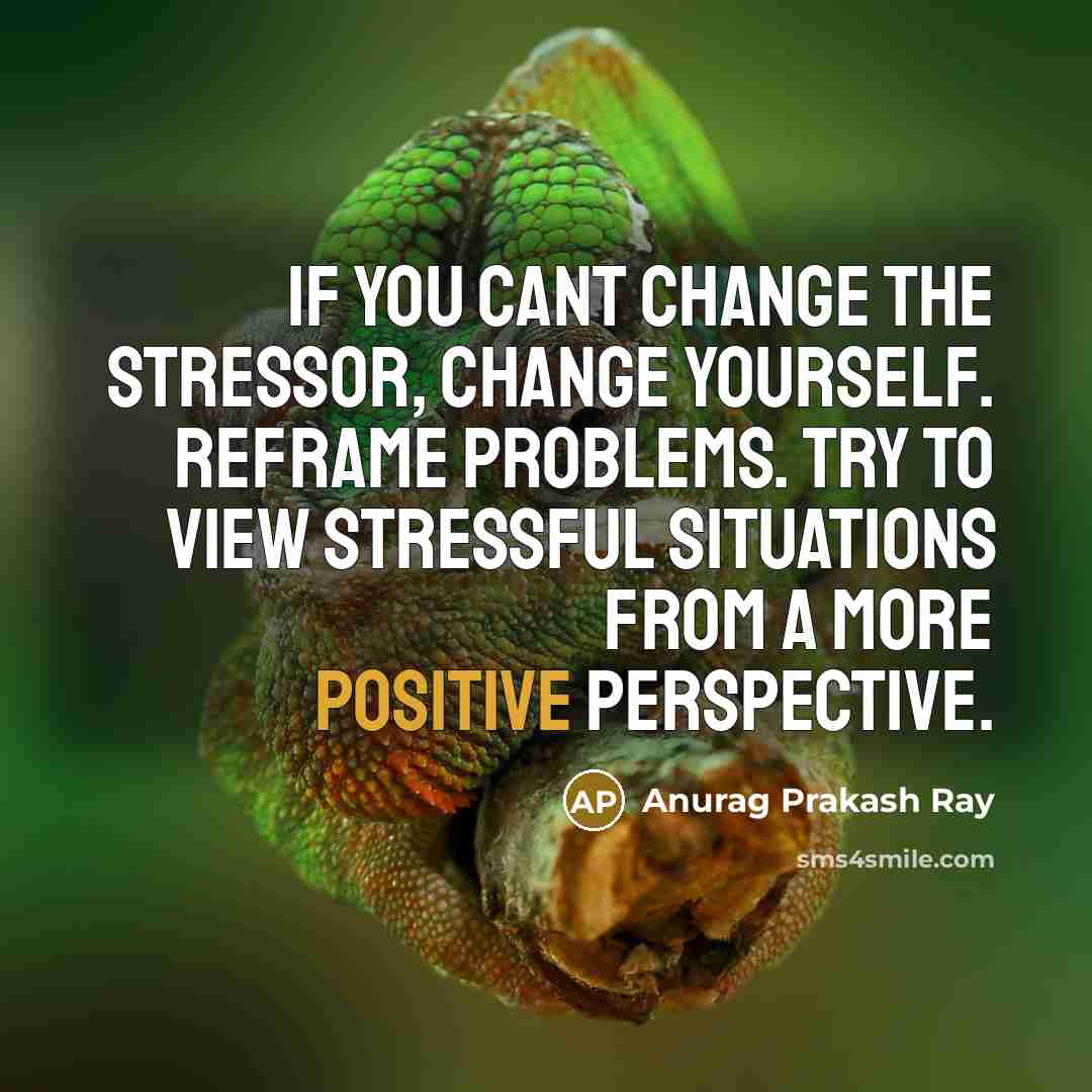 “If you cant change the stressor, change yourself. Reframe problems.…” quote by Anurag Prakash Ray
